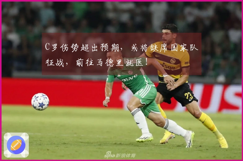 C罗伤势超出预期，或将缺席国家队征战，前往马德里就医！